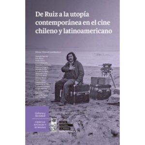 22827-DE RUIZ A LA UTOPIA CONTEMPORANEA EN EL CINE CHILENO Y LATINOAMERICANO