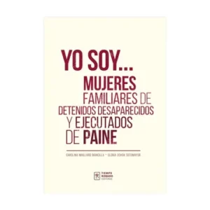 22886-YO SOY / MUJERES FAMILIARES DE DETENIDOS DESAPARECIDOS Y EJECUTADOS EN PAINE