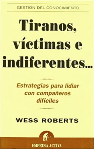 26709-TIRANOS, VICTIMAS E INDIFERENTES: ESTRATEGIAS PARA LIDIAR CON COMPAÑEROS DIFICILES
