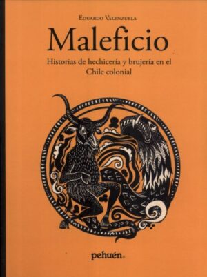 32345-MALEFICIO / HISTORIA DE HECHICERIA Y BRUJERIA EN EL CHILE COLONIAL