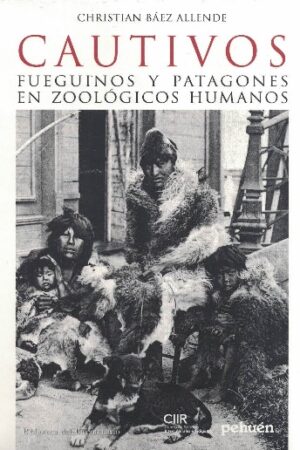 23642-CAUTIVOS FUEGUINOS Y PATAGONES EN ZOOLOGICOS HUMANOS