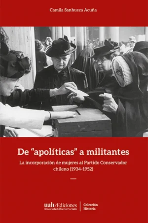 32421-DE APOLITICAS A MILITANTES. LA INCORPORACION DE MUJERES AL PARTIDO CONSERVADOR CHILENO (1934-1952)