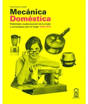 20354-MECANICA DOMESTICA : PUBLICIDAD MODERNIZACION DE LA MUJER Y TECNOLOGIAS PARA EL HOGAR 1945 - 1970