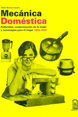 20354-MECANICA DOMESTICA : PUBLICIDAD MODERNIZACION DE LA MUJER Y TECNOLOGIAS PARA EL HOGAR 1945 - 1970