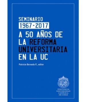 20161-A 50 AÑOS DE LA REFORMA UNIVERSITARIA UC / SEMINARIO 1967 - 2017