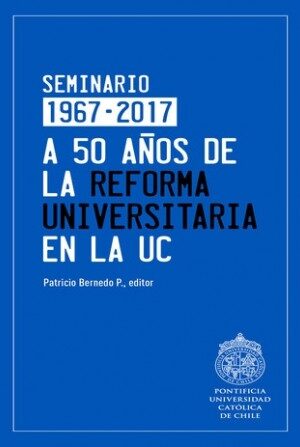 20161-A 50 AÑOS DE LA REFORMA UNIVERSITARIA UC / SEMINARIO 1967 - 2017