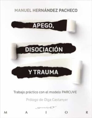 36038-APEGO, DISOCIACION Y TRAUMA: TRABAJO PRACTICO CON EL MODELO PARCUVE