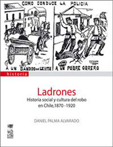 14311-LADRONES. HISTORIA SOCIAL Y CULTURA DEL ROBO EN CHILE, 1870-1920