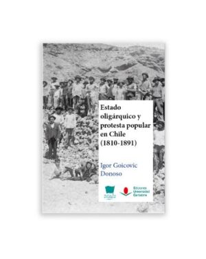 45449-ESTADO OLIGARQUICO Y PROTESTA POPULAR EN CHILE 1810 - 1891