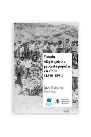 45449-ESTADO OLIGARQUICO Y PROTESTA POPULAR EN CHILE 1810 - 1891