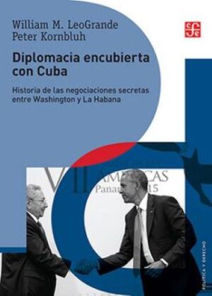 46098-DIPLOMACIA ENCUBIERTA CON CUBA : HISTORIA DE LAS NEGOCIACIONES SECRETAS ENTRE WASHINGTON Y LA HABANA