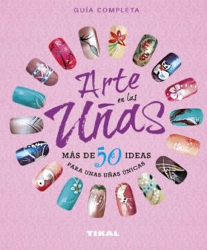 45498-ARTE DE LAS UÑAS : MAS DE 50 IDEAS PARA UNAS UÑAS UNICAS