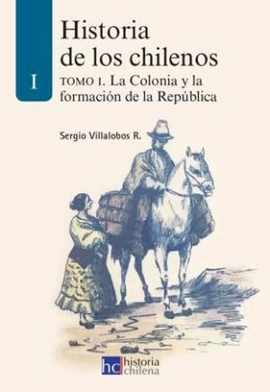 45719-HISTORIA DE LOS CHILENOS TOMO I. LA COLONIA Y LA FORMACION DE LA REPUBLICA