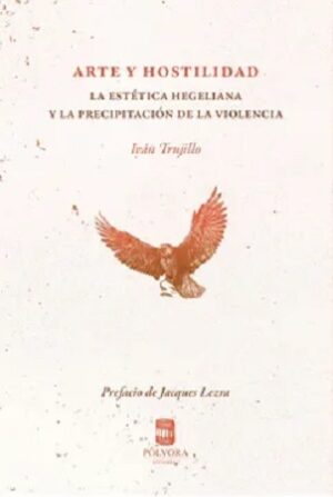 45574-ARTE Y HOSTILIDAD: LA ESTETICA HEGELIANA Y LA PRECIPITACION DE LA VIOLENCIA