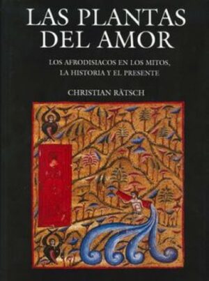 47705-LAS PLANTAS DEL AMOR : LOS AFRODISIACOS EN LOS MITOS, LA HISTORIA Y EL PRESENTE