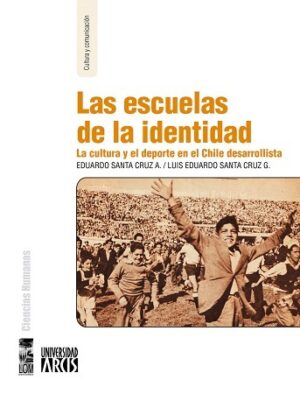 46990-LAS ESCUELAS DE LA IDENTIDAD : LA CULTURA Y EL DEPORTE EN EL CHILE DESARROLLISTA