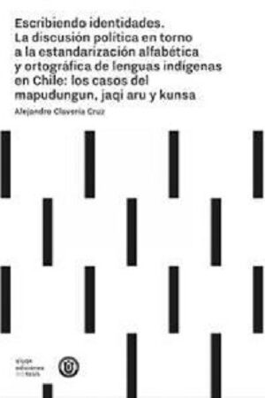 48345-ESCRIBIENDO IDENTIDADES : LA DISCUSION POLITICA EN TORNO A LA ESTANDARIZACION ALFABETICA Y ORTOGRAFICA DE LENGUAS INDIGENAS EN CHILE