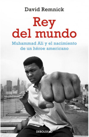 33057-REY DEL MUNDO : MUHAMMAD ALI Y EL NACIMIENTO DE UN HEROE AMERICANO