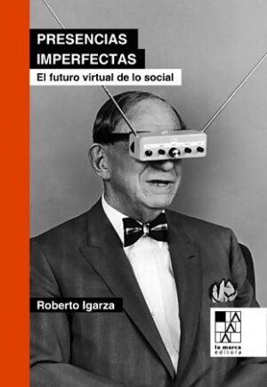 49130-PRESENCIAS IMPERFECTAS : EL FUTURO VIRTUAL DE LO SOCIAL