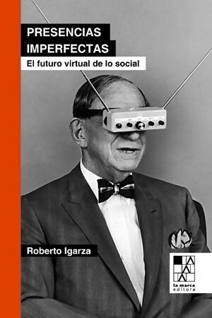 49130-PRESENCIAS IMPERFECTAS : EL FUTURO VIRTUAL DE LO SOCIAL