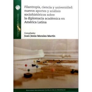 50615-FILANTROPIA, CIENCIA Y UNIVERSIDAD: NUEVOS APORTES Y ANALISIS SOCIOHISTORICOS SOBRE LA DIPLOMACIA ACADEMICA EN AMERICA LATINA