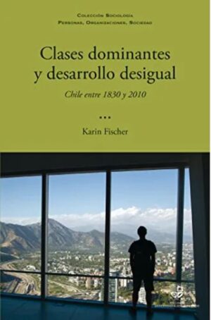50169-CLASES DOMINANTES Y DESARROLLO DESIGUAL : CHILE 1830 Y 2010