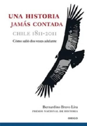 51030-UNA HISTORIA JAMAS CONTADA : CHILE 1811-2011 COMO SALIO DOS VECES ADELANTE