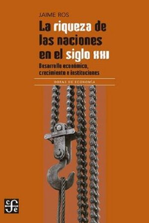 46102-LA RIQUEZA DE LAS NACIONES EN EL SIGLO XXI : DESARROLLO ECONOMICO, CRECIMIENTO E INSTITUCIONES
