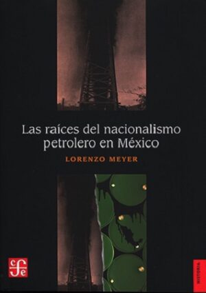 46224-LAS RAICES DEL NACIONALISMO PETROLERO EN MEXICO