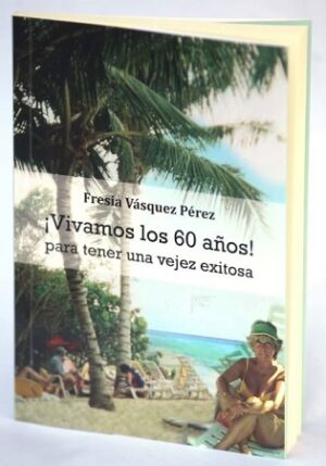 52462-VIVAMOS LOS 60 AÑOS! : PARA TENER UNA VEJEZ EXITOSA