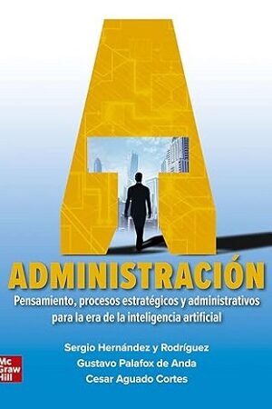 55662-ADMINISTRACION : PENSAMIENTO, PROCESOS ESTRATEGICOS Y ADMINISTRATIVOS PARA LA ERA DE LA INTELIGENCIA ARTIFICIAL