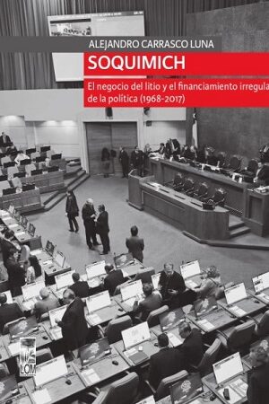 56329-SOQUIMICH : EL NEGOCIO DEL LITIO Y EL FINANCIAMIENTO IRREGULAR DE LA POLITICA (1968-2015)