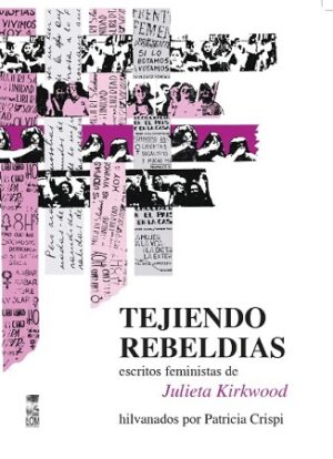 56311-TEJIENDO REBELDIAS ESCRITURAS FEMINISTAS DE JULIETA KIRKWOOD