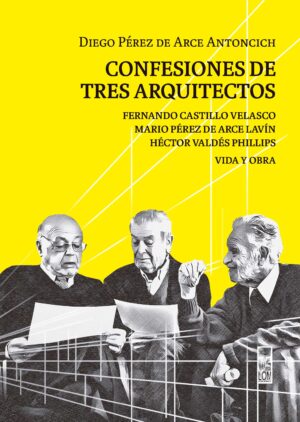 55164-CONFESIONES DE TRES ARQUITECTOS : FERNANDO CASTILLO VELASCO, MARIO PEREZ DE ARCE LAVIN Y HECTOR VALDES PHILLIPS (VIDA Y OBRA)