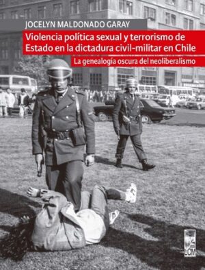 56270-VIOLENCIA POLITICA SEXUAL Y TERRORISMO DE ESTADO EN LA DICTADURA CIVIL MILITAR EN CHILE