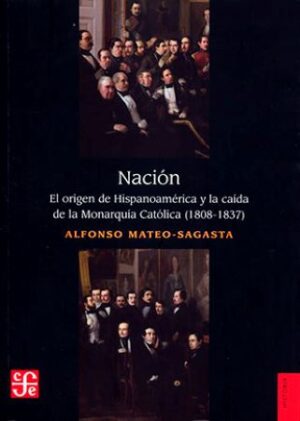 57395-NACION EL ORIGEN DE HISPANOAMERICA Y LA CAIDA DE LA MONARQUIA CATOLICA 1808-1837