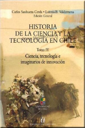 53391-HISTORIA DE LA CIENCIA Y LA TECNOLOGIA EN CHILE (TOMO IV)