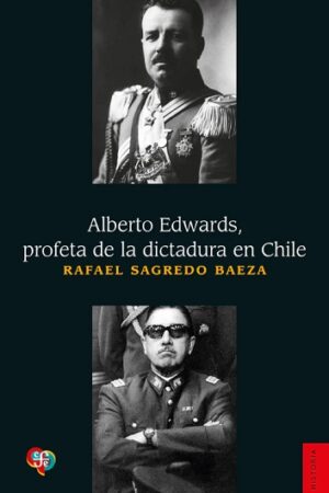 57040-ALBERTO EDWARDS : PROFETA DE LA DICTADURA EN CHILE