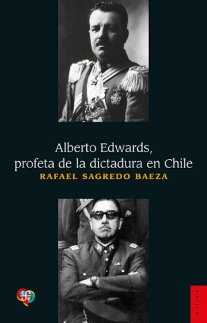 57040-ALBERTO EDWARDS : PROFETA DE LA DICTADURA EN CHILE