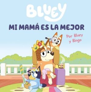 57678-BLUEY. UN CUENTO - MI MAMA ES LA MEJOR