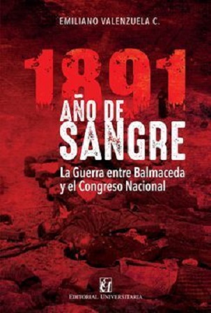 50111-1891 AÑOS DE SANGRE LA GUERRA ENTRE BALMACEDA Y EL CONGRESO NACIONAL