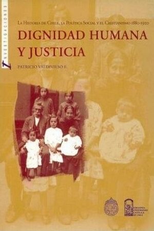 57859-DIGNIDAD HUMANA Y JUSTICIA : LA HISTORIA DE CHILE, LA POLITICA SOCIAL Y EL CRISTIANISMO (1990-1920)