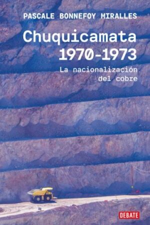 57389-CHUQUICAMATA 1970-1973 : LA NACIONALIZACION DEL COBRE