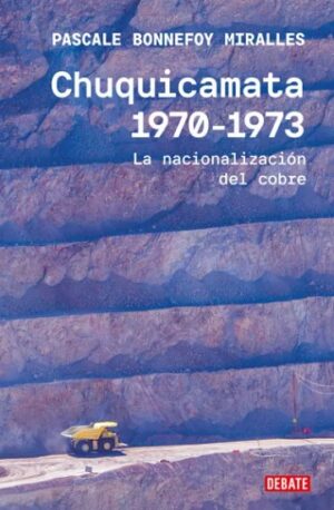 57389-CHUQUICAMATA 1970-1973 : LA NACIONALIZACION DEL COBRE