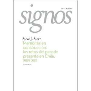 57578-MEMORIAS EN CONSTRUCCION : LOS RETOS DEL PASADO PRESENTE EN CHILE, 1989-2011