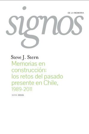 57578-MEMORIAS EN CONSTRUCCION : LOS RETOS DEL PASADO PRESENTE EN CHILE, 1989-2011