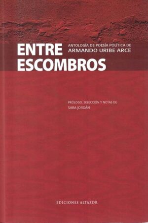 58556-ENTRE ESCOMBROS : ANTOLOGIA POETICA DE ARMANDO URIBE ARCE