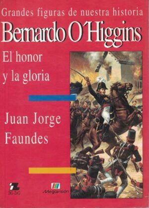 58560-BERNARDO O HIGGINS : EL HONOR Y LA GLORIA