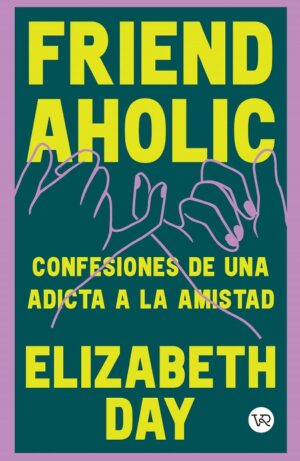 58537-FRIENDAHOLIC: CONFESIONES DE UNA ADICTA A LA AMISTAD