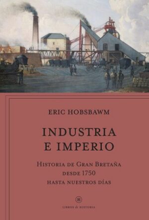 45759-INDUSTRIA E IMPERIO: HISTORIA DE GRAN BRETAÑA DESDE 1750 HASTA NUESTROS DIAS